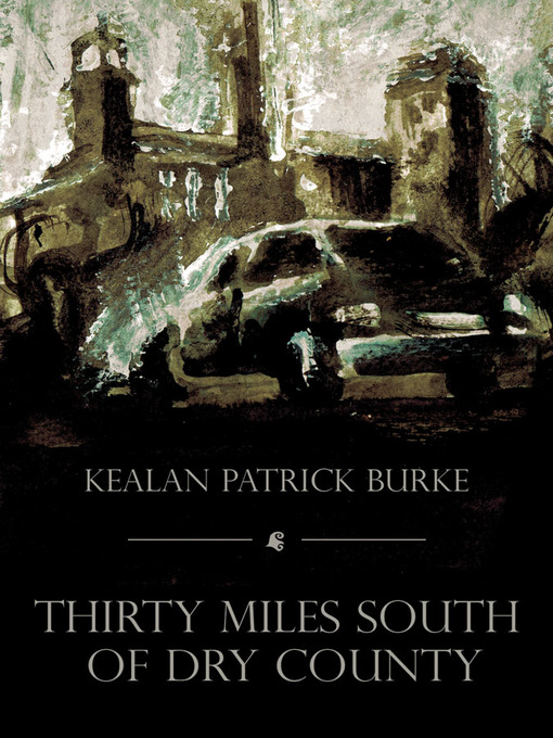 Title details for Thirty Miles South of Dry County by Kealan Patrick Burke - Available